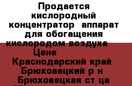 Продается кислородный концентратор (аппарат для обогащения кислородом воздуха)  › Цена ­ 30 000 - Краснодарский край, Брюховецкий р-н, Брюховецкая ст-ца Медицина, красота и здоровье » Аппараты и тренажеры   